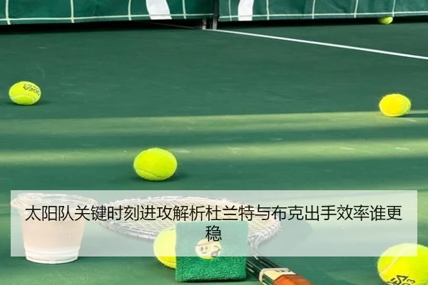 太阳队关键时刻进攻解析杜兰特与布克出手效率谁更稳