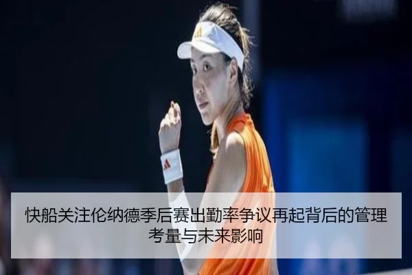 快船关注伦纳德季后赛出勤率争议再起背后的管理考量与未来影响