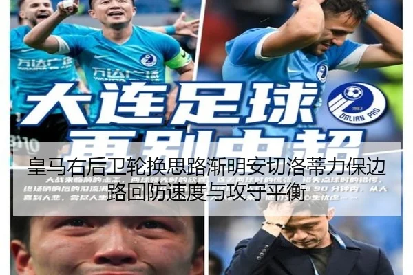 皇马右后卫轮换思路渐明安切洛蒂力保边路回防速度与攻守平衡